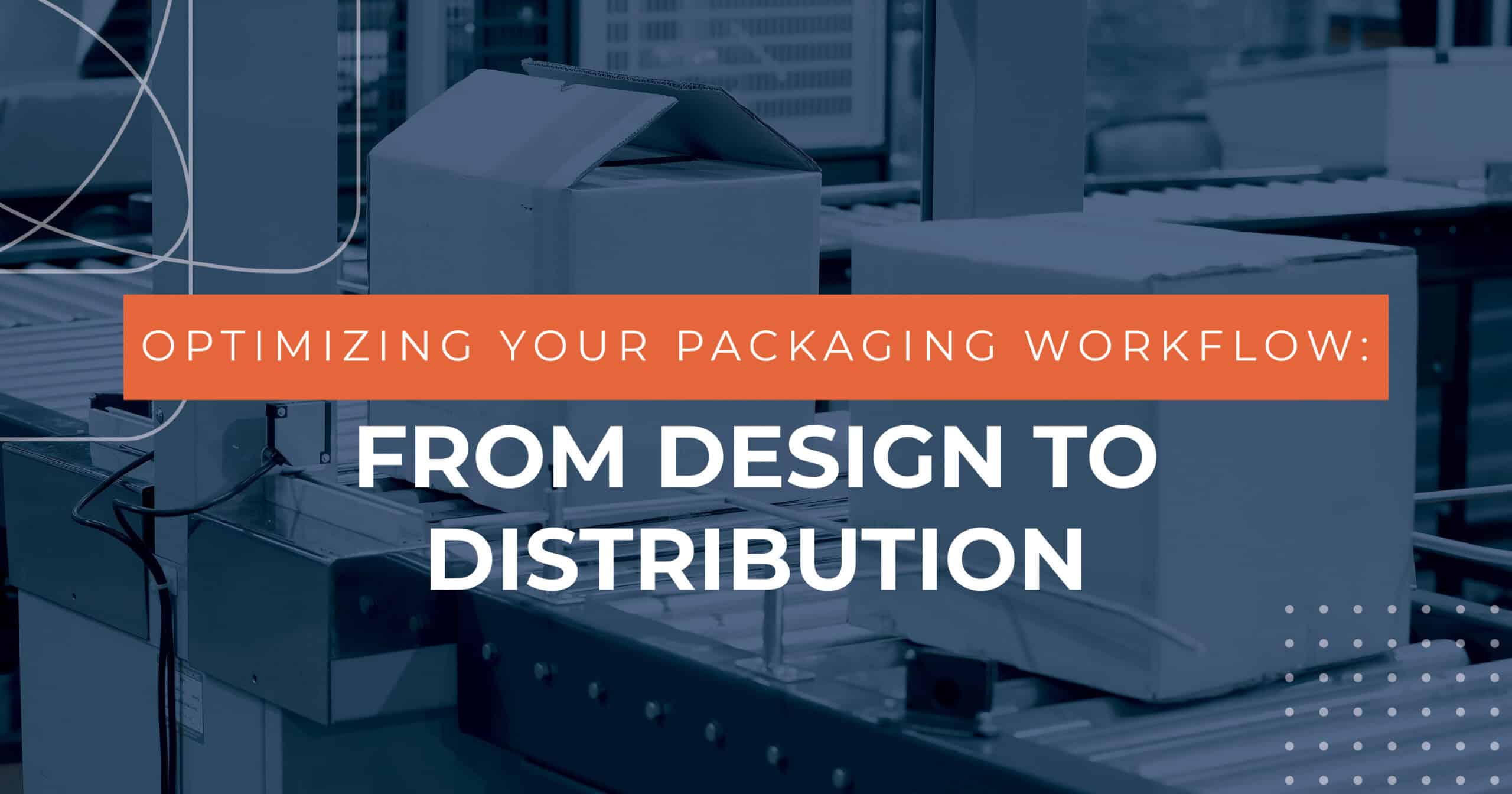 Optimizing Your Packaging Workflow: From Design to Distribution