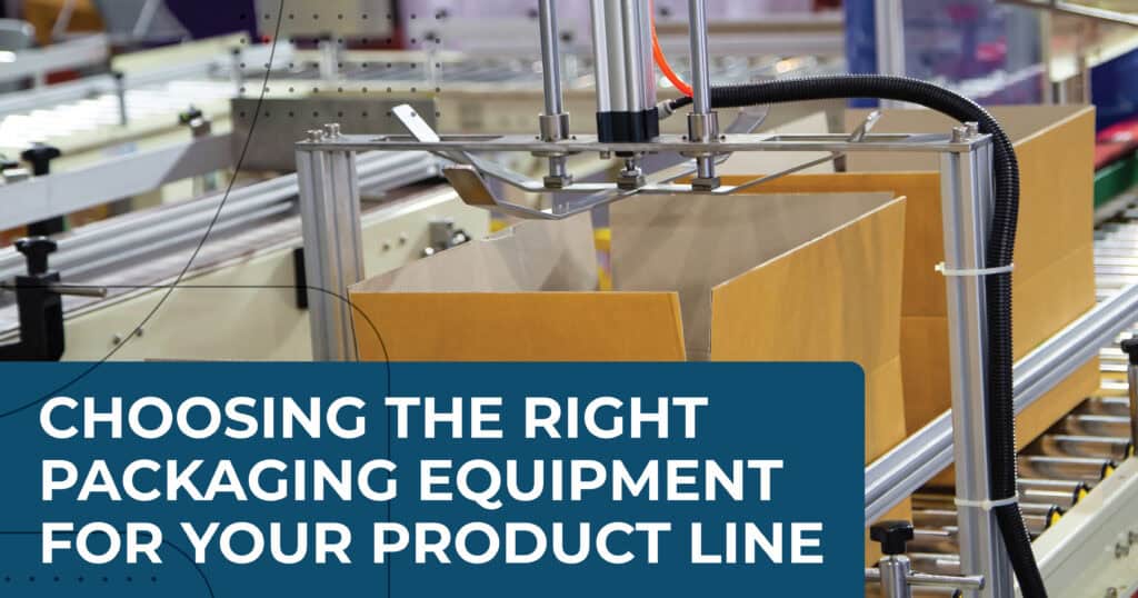 Choosing the Right Packaging Equipment for Your Product Line