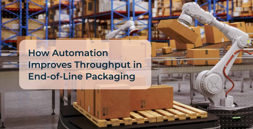 How Automation Improves Throughput in End-of-Line Packaging