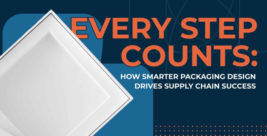 Every Step Counts: How Smarter Packaging Design Drives Supply Chain Success