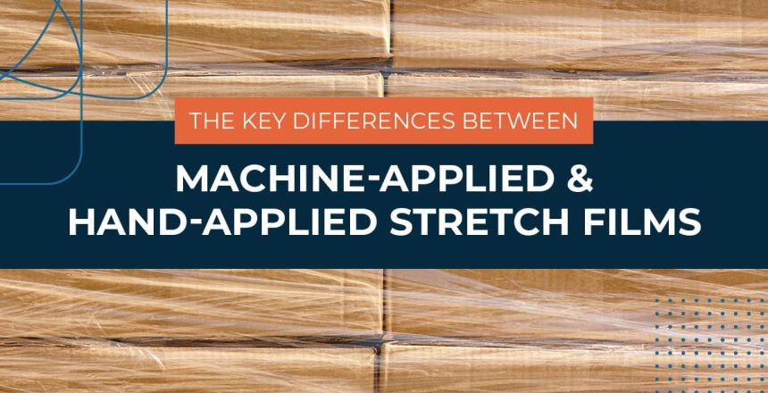 Key Differences Between Machine-Applied and Hand-Applied Stretch Films